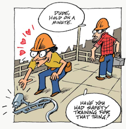 Cartoon with caption saying Dude, have you had your safety training?